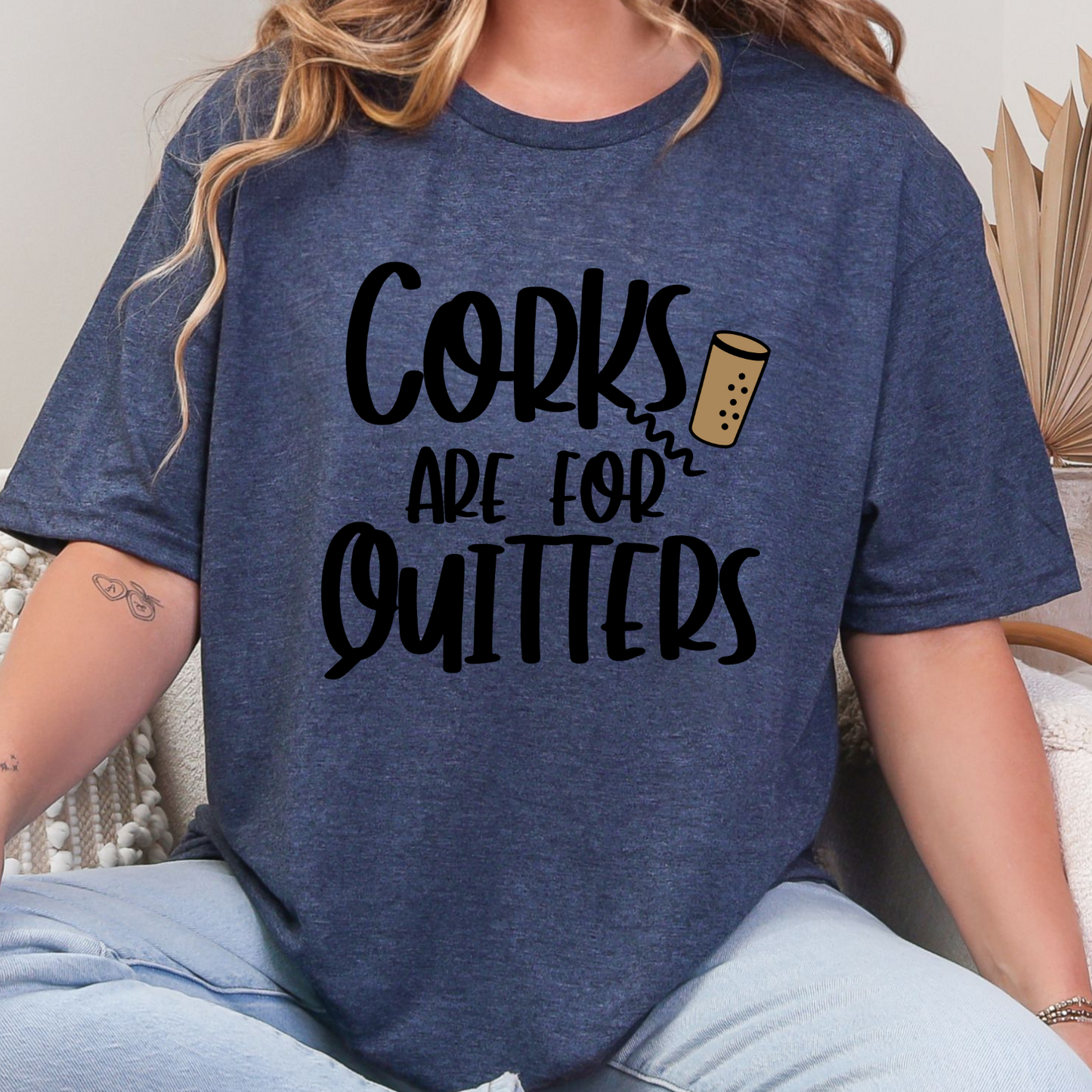 Corks Are For Quitters T-Shirt