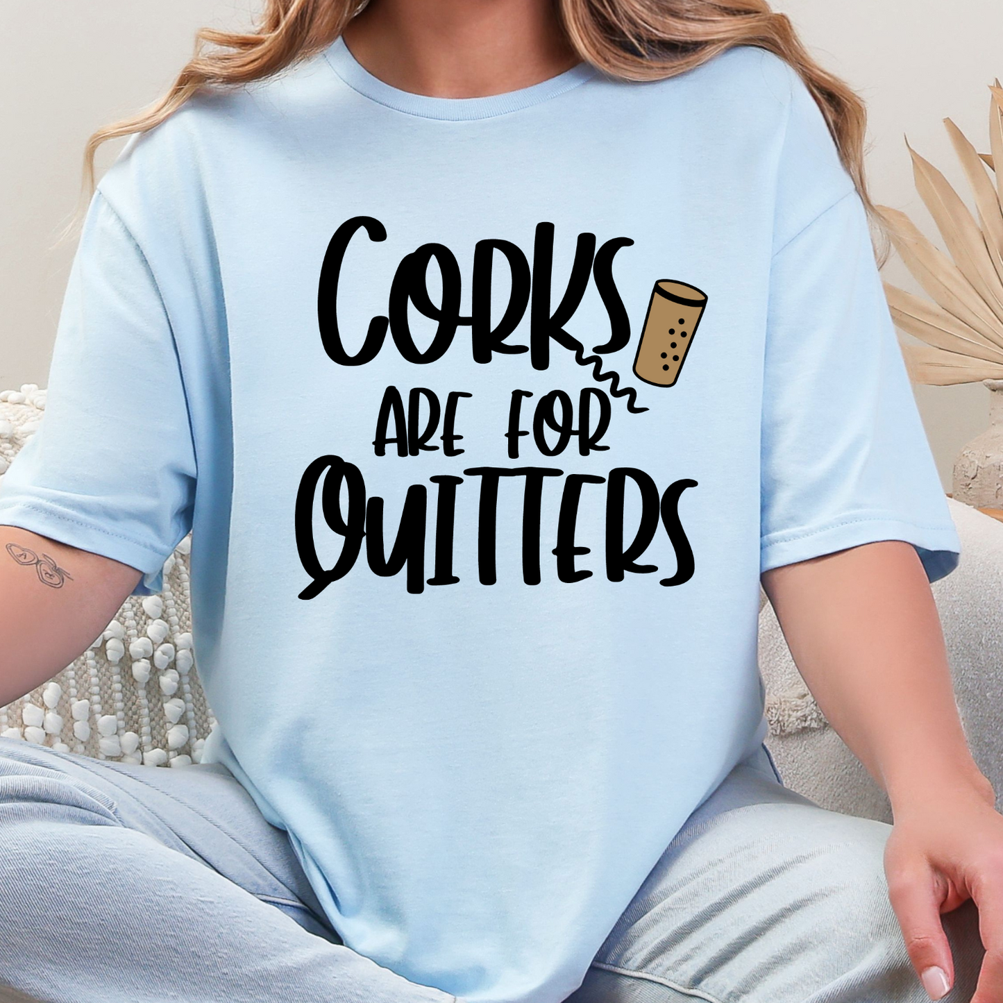 Corks Are For Quitters T-Shirt
